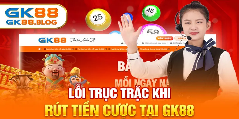 Lỗi trục trặc khi rút tiền cược tại GK88