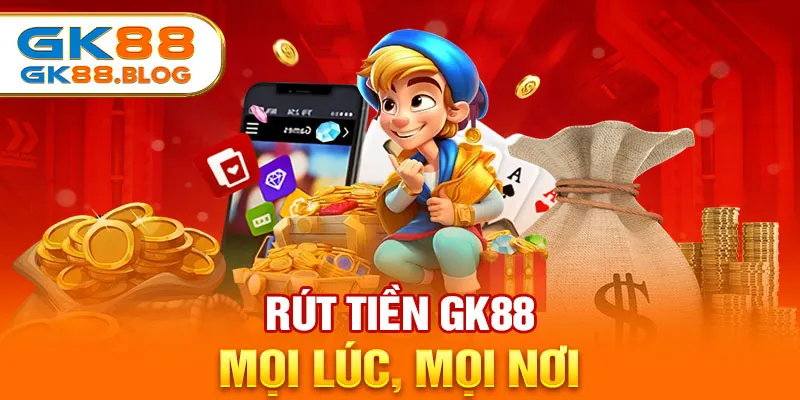 Rút tiền GK88 mọi lúc, mọi nơi