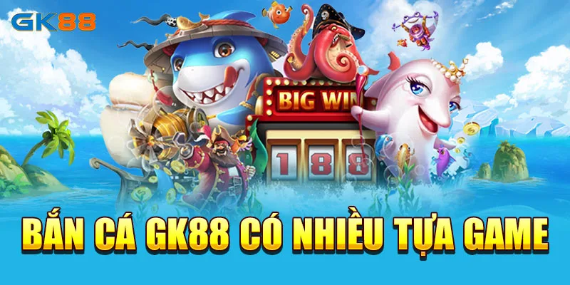 Bắn cá GK88 có nhiều tựa game