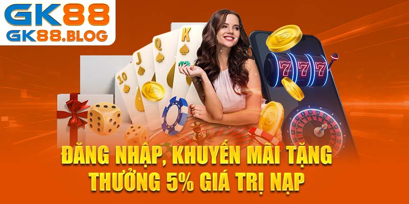 Đăng nhập, khuyến mãi tặng thưởng 5% giá trị nạp