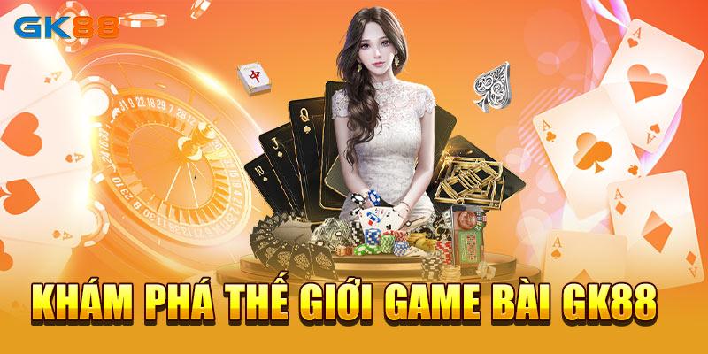 Khám phá thế giới game bài GK88 