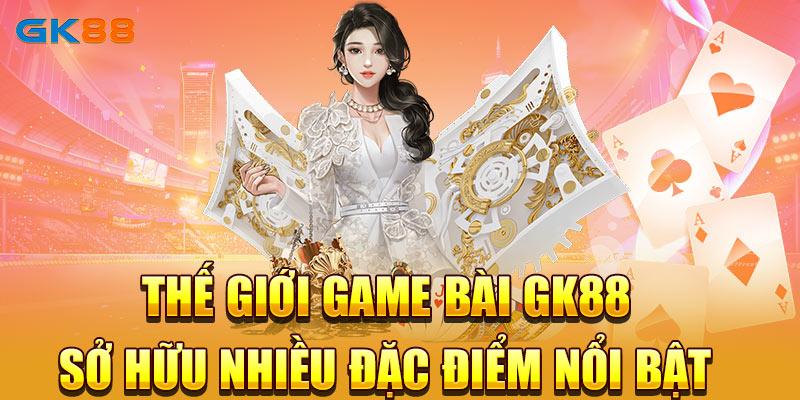 Thế giới game bài GK88 sở hữu nhiều đặc điểm nổi bật