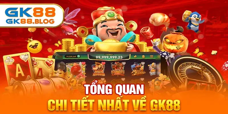 Tổng quan chi tiết nhất về GK88