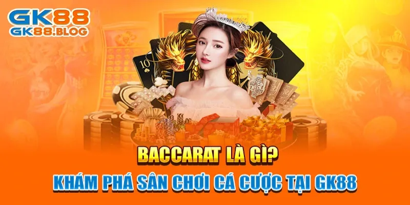 Baccarat là gì? Khám phá sân chơi cá cược tại GK88