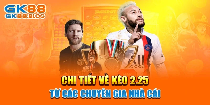 Chi tiết về kèo 2.25 từ các chuyên gia nhà cái