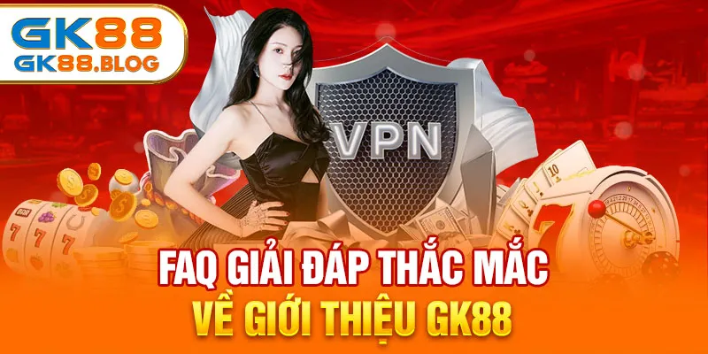 FAQ giải đáp thắc mắc về giới thiệu GK88