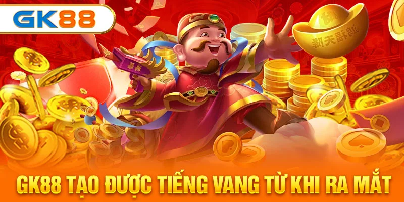 GK88 tạo được tiếng vang từ khi ra mắt