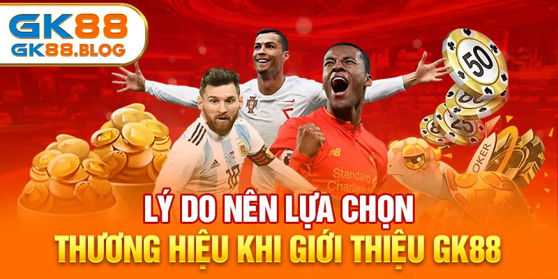 Lý do nên lựa chọn thương hiệu khi giới thiệu GK88