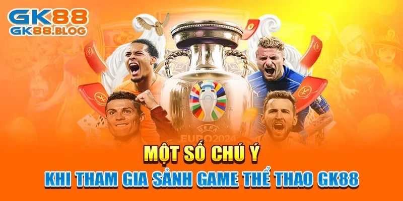 Một số chú ý khi tham gia sảnh game thể thao GK88