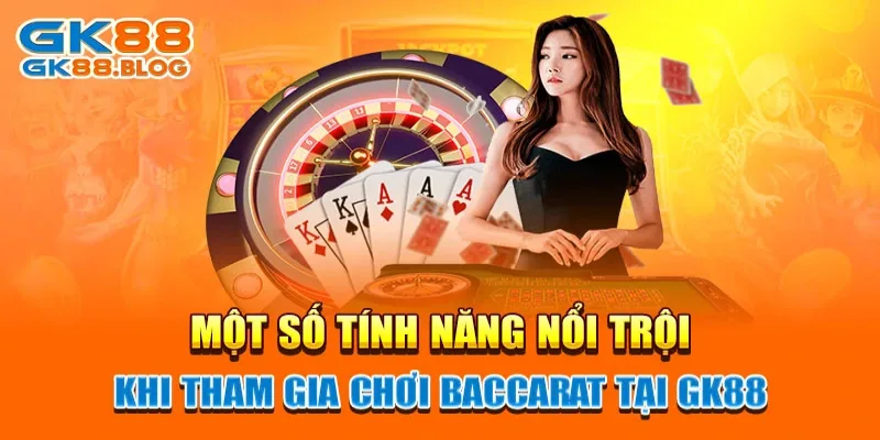 Một số tính năng nổi trội khi tham gia chơi Baccarat tại GK88