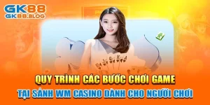 wm casino quy trình bác bước chơi game tại sảnh