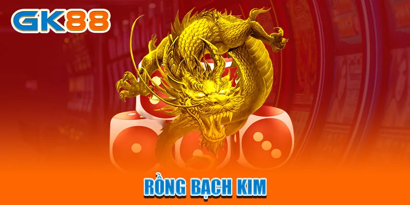 Rồng bạch kim gk88