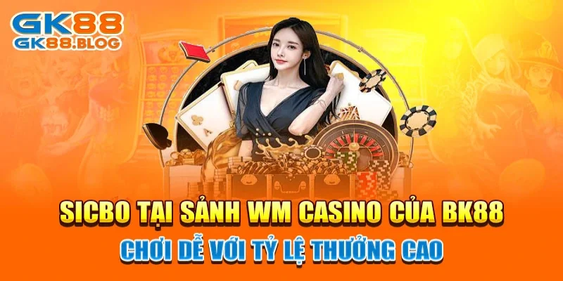 Sicbo tại sảnh WM Casino của BK88 chơi dễ với tỷ lệ thưởng cao