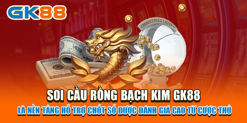 Soi cầu Rồng Bạch Kim GK88 là nền tảng hỗ trợ chốt số được đánh giá cao từ cược thủ