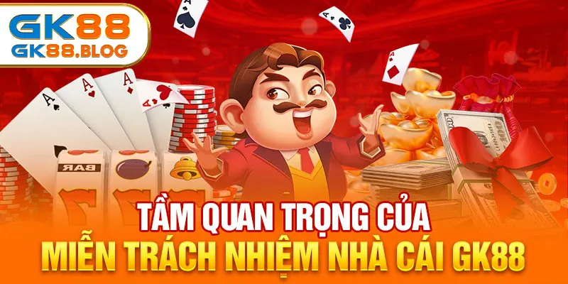 Tầm quan trọng của miễn trách nhiệm nhà cái GK88