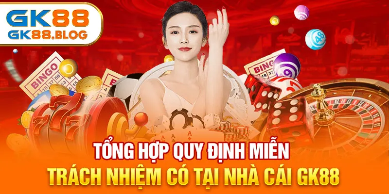 Tổng hợp quy định miễn trách nhiệm có tại nhà cái GK88