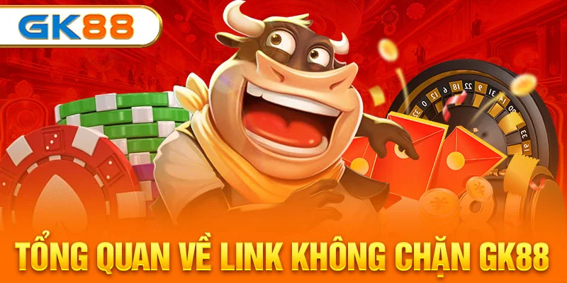 Tổng quan về link không chặn GK88