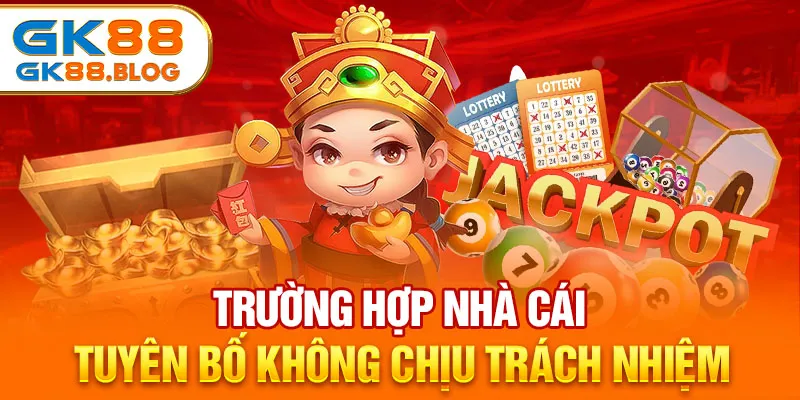 Trường hợp nhà cái tuyên bố không chịu trách nhiệm