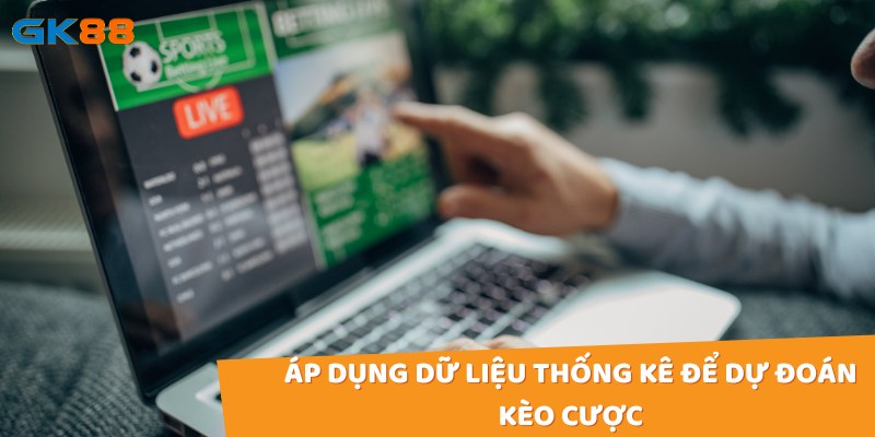 Áp dụng dữ liệu thống kê để dự đoán kèo cược chính xác hơn