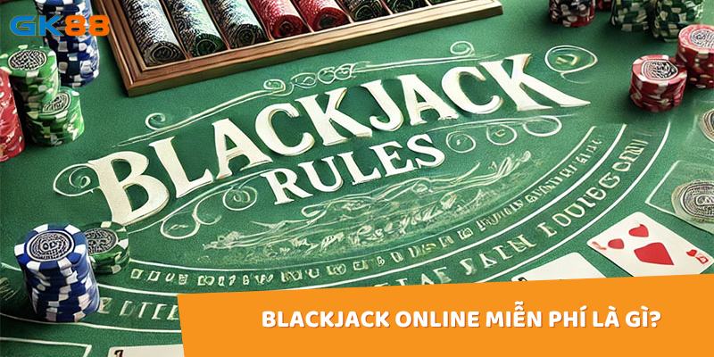 Các thông tin cơ bản về blackjack online miễn phí là gì?