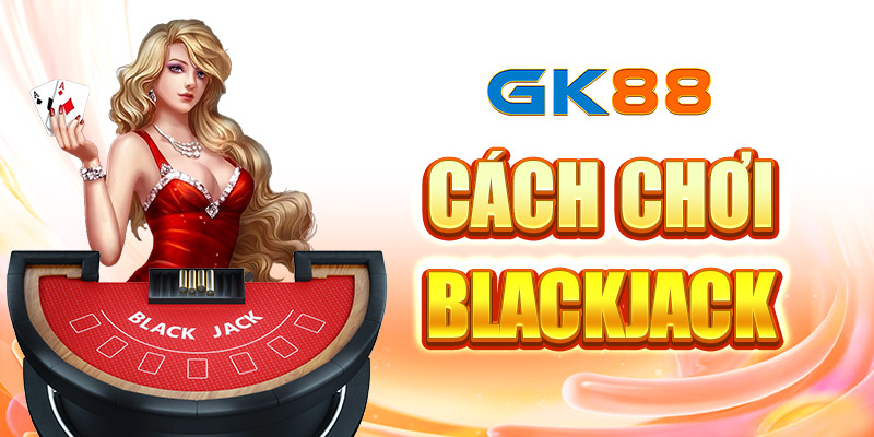 Học Cách Chơi Blackjack Chuẩn, Nắm Chắc 95% Phần Thắng