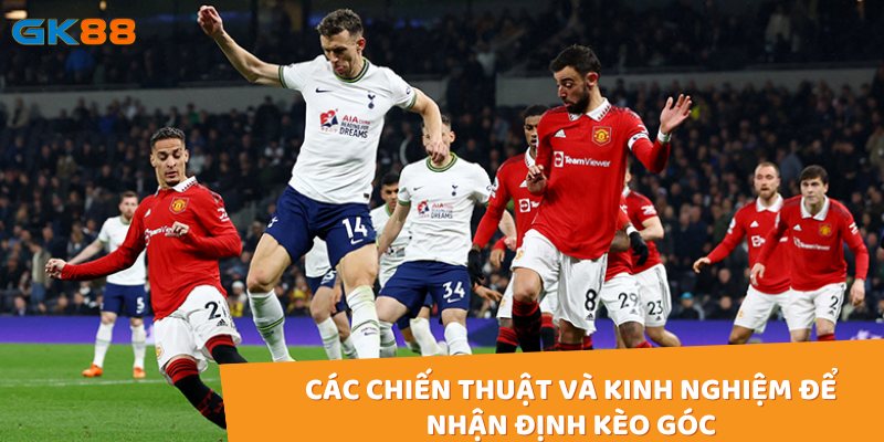 Nắm các chiến thuật và kinh nghiệm để nhận định kèo góc và cược chính xác hơn