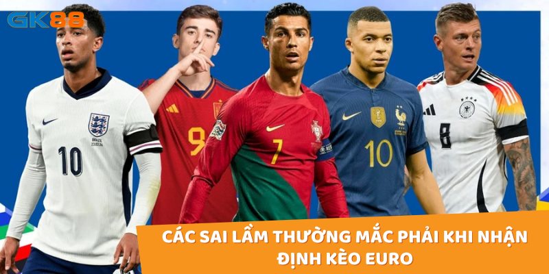 Các sai lầm thường mắc phải khi nhận định kèo euro