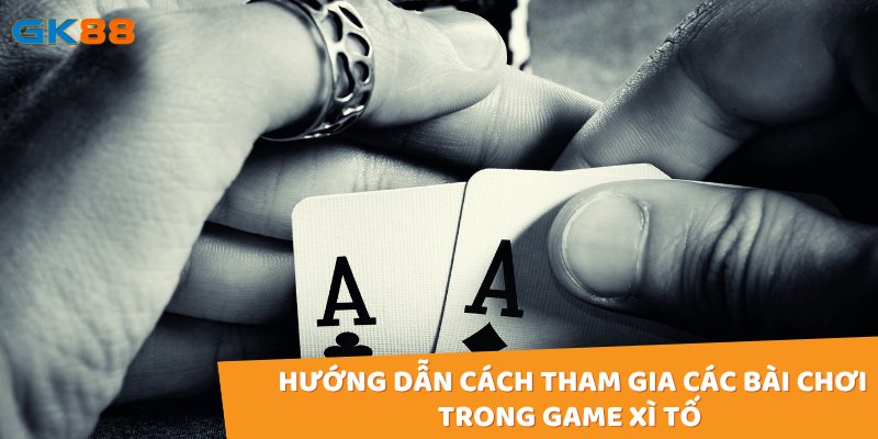 Hướng dẫn cách tham gia các bài chơi trong game xì tố 