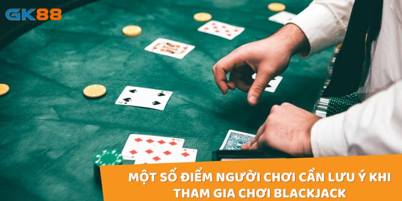 Một số điểm người chơi cần lưu ý khi tham gia chơi blackjack