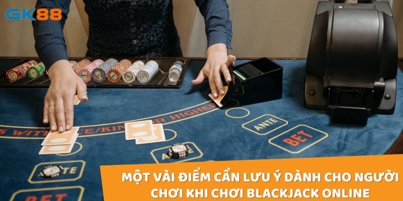 Một vài điểm cần lưu ý dành cho người chơi khi chơi blackjack online