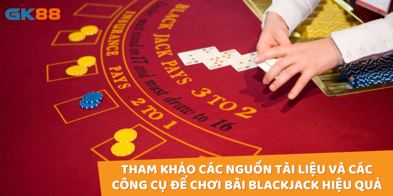 Tham khảo thêm các nguồn tài liệu và các công cụ để chơi bài Blackjack hiệu quả hơn