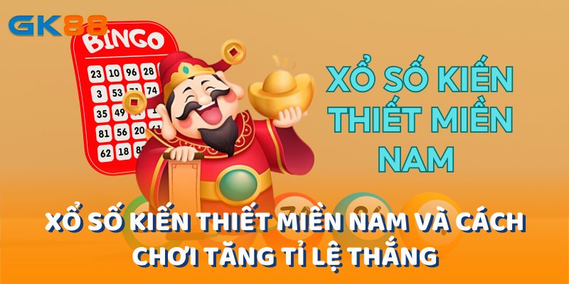 Xổ Số Kiến Thiết Miền Nam Và Cách Chơi Tăng Tỉ Lệ Thắng