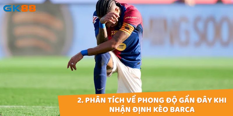 Đừng quên phân tích về phong độ gần đây khi nhận định kèo barca