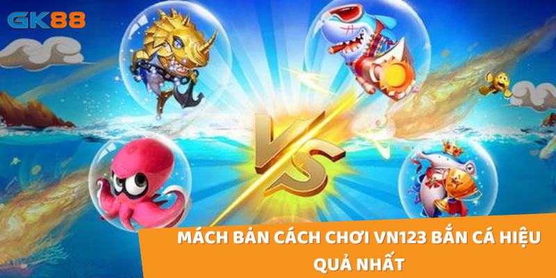 Các bí quyết chơi VN123 bắn cá một cách hiệu quả nhất