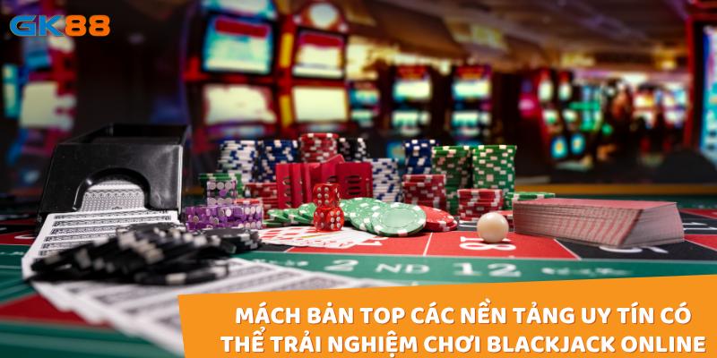 Mách bạn top các nền tảng uy tín có thể trải nghiệm chơi Blackjack online