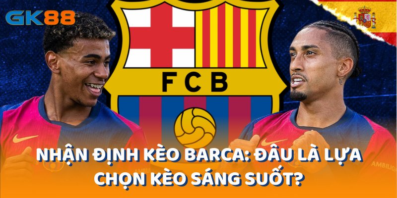 Nhận Định Kèo Barca: Đâu Là Lựa Chọn Kèo Sáng Suốt?