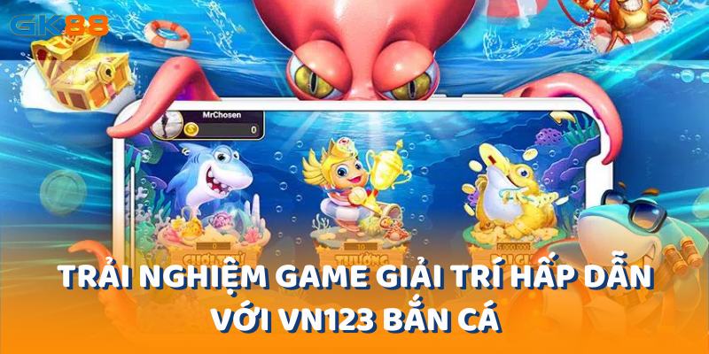 Trải Nghiệm Game Giải Trí Hấp Dẫn Với Vn123 Bắn Cá